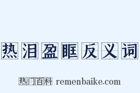 热泪盈眶反义词是什么意思的图片